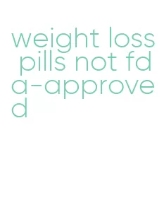 weight loss pills not fda-approved