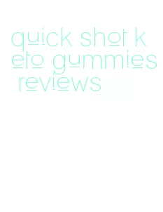 quick shot keto gummies reviews