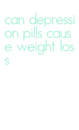 can depression pills cause weight loss