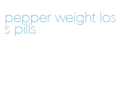 pepper weight loss pills