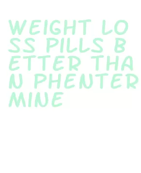 weight loss pills better than phentermine