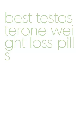 best testosterone weight loss pills