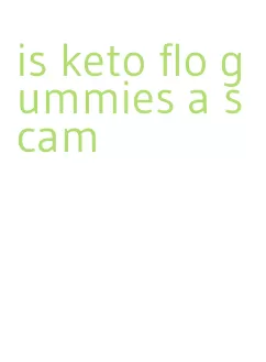 is keto flo gummies a scam