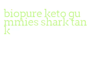 biopure keto gummies shark tank