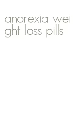 anorexia weight loss pills