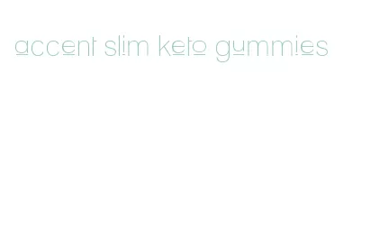 accent slim keto gummies