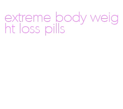 extreme body weight loss pills