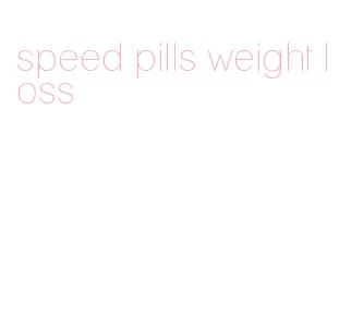 speed pills weight loss