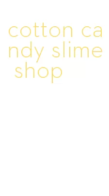 cotton candy slime shop
