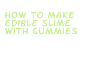 how to make edible slime with gummies