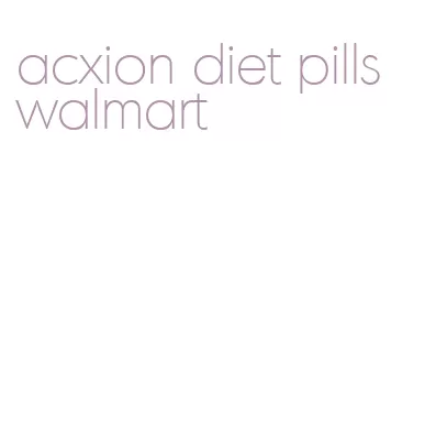 acxion diet pills walmart