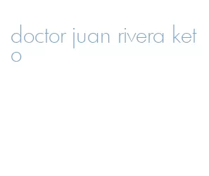 doctor juan rivera keto