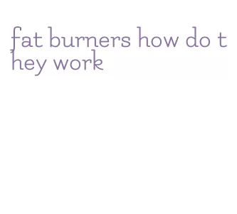 fat burners how do they work