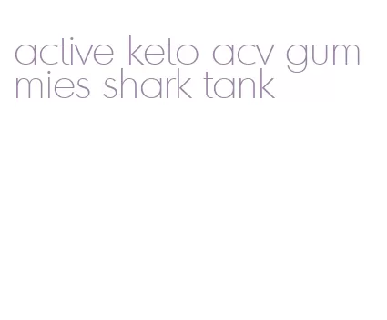active keto acv gummies shark tank