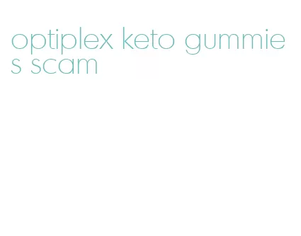 optiplex keto gummies scam