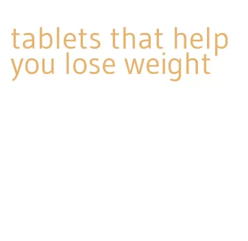 tablets that help you lose weight