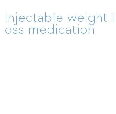 injectable weight loss medication