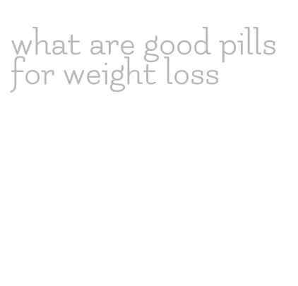 what are good pills for weight loss