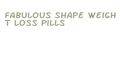 fabulous shape weight loss pills