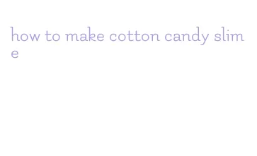 how to make cotton candy slime