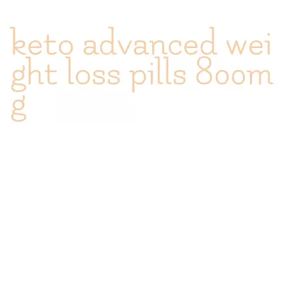 keto advanced weight loss pills 800mg