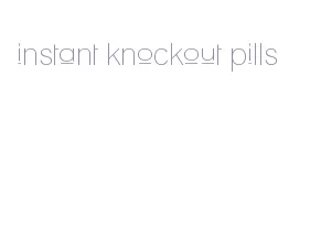 instant knockout pills