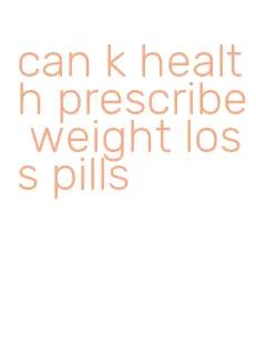 can k health prescribe weight loss pills