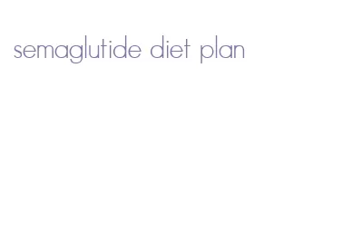 semaglutide diet plan