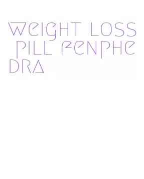 weight loss pill fenphedra