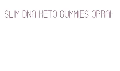 slim dna keto gummies oprah