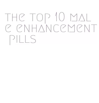 the top 10 male enhancement pills