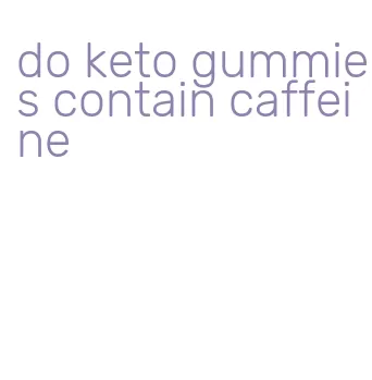 do keto gummies contain caffeine