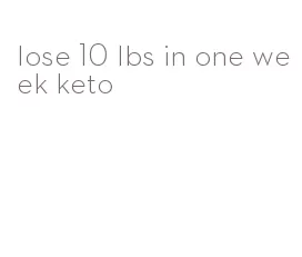 lose 10 lbs in one week keto