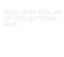 does shark tank weight loss gummies work