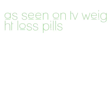 as seen on tv weight loss pills