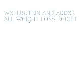 wellbutrin and adderall weight loss reddit