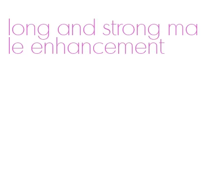 long and strong male enhancement