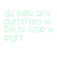 do keto acv gummies work to lose weight