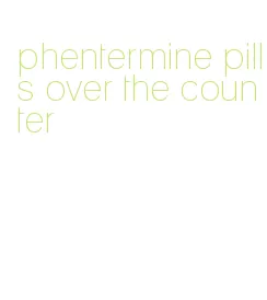 phentermine pills over the counter