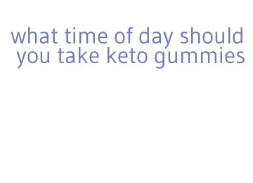 what time of day should you take keto gummies