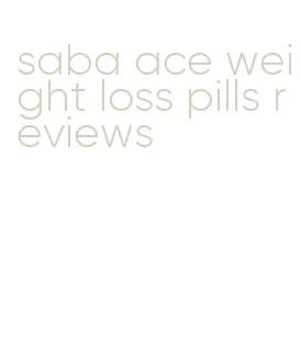 saba ace weight loss pills reviews