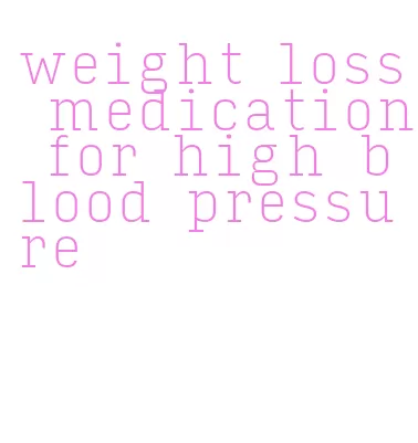 weight loss medication for high blood pressure