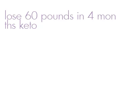 lose 60 pounds in 4 months keto
