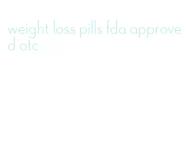 weight loss pills fda approved otc
