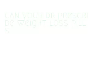 can your dr prescribe weight loss pills