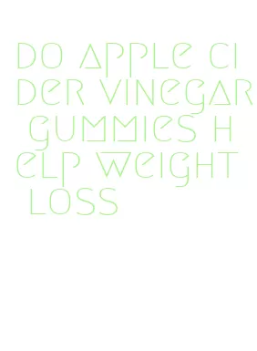 do apple cider vinegar gummies help weight loss