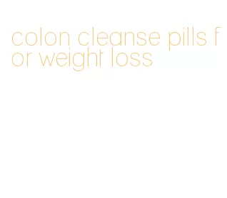colon cleanse pills for weight loss
