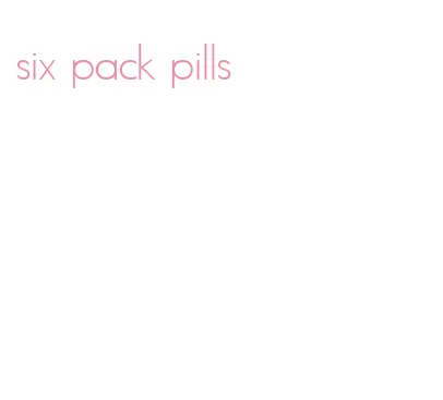 six pack pills
