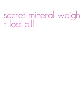 secret mineral weight loss pill