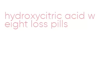 hydroxycitric acid weight loss pills